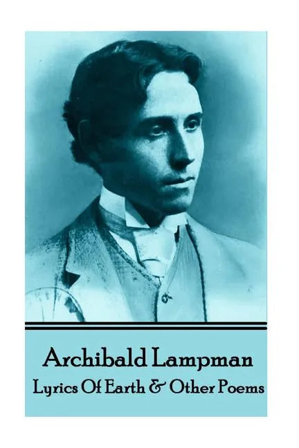 Archibald Lampman - Lyrics Of Earth & Other Poems - Paperback