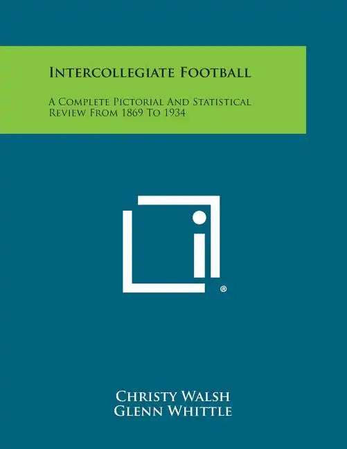 Intercollegiate Football: A Complete Pictorial and Statistical Review from 1869 to 1934 - Paperback
