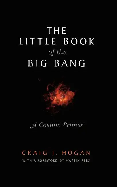 The Little Book of the Big Bang: A Cosmic Primer - Hardcover