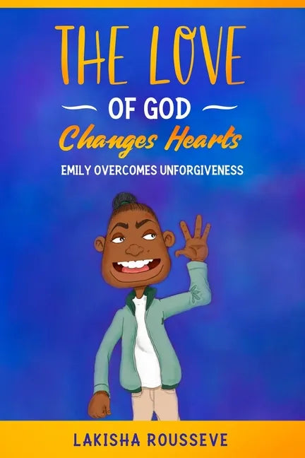 The Love of God Changes Hearts: Emily Overcomes Unforgiveness - Paperback