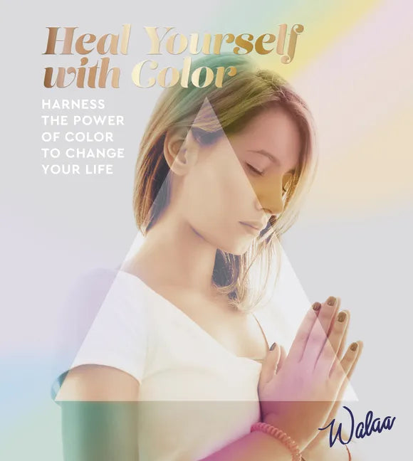 Heal Yourself with Color: Harness the Power of Color to Change Your Life - Paperback