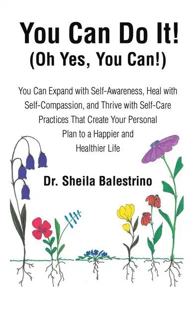 You Can Do It! (Oh Yes, You Can!): You Can Expand with Self-Awareness, Heal with Self-Compassion, and Thrive with Self-Care Practices That Create Your - Hardcover