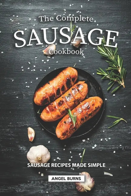 The Complete Sausage Cookbook: Sausage Recipes Made Simple - Paperback