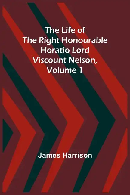 The Life of the Right Honourable Horatio Lord Viscount Nelson, Volume 1 - Paperback