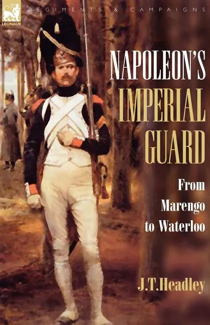 Napoleon's Imperial Guard: From Marengo to Waterloo - Paperback