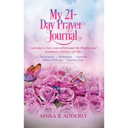 My 21-Day Prayer Journal: Learning to Love yourself through the Painful, and Emotional Journeys of Life. - Hardcover