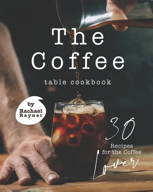 The Coffee Table Cookbook: 30 Recipes for the Coffee Lover - Paperback