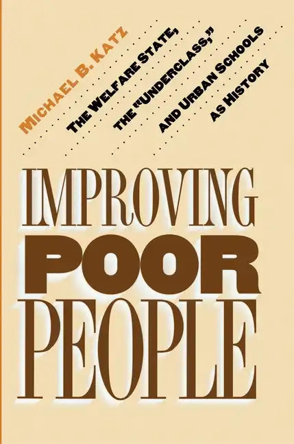 Improving Poor People: The Welfare State, the Underclass, and Urban Schools as History - Paperback