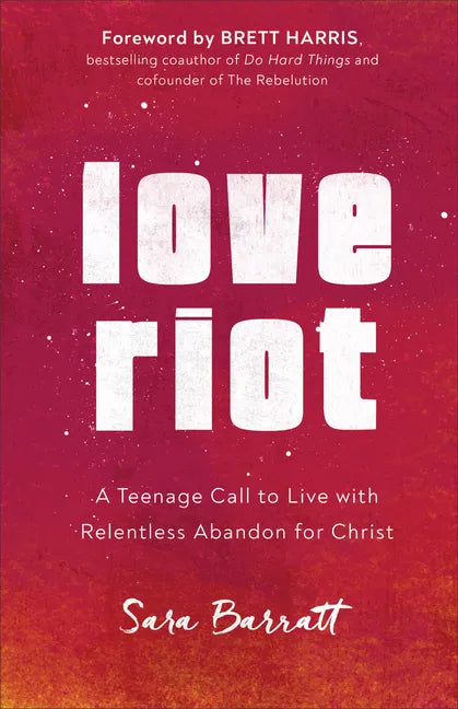 Love Riot: A Teenage Call to Live with Relentless Abandon for Christ - Paperback