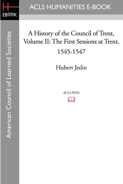 A History of the Council of Trent Volume II: The First Sessions at Trent, 1545-1547 - Paperback