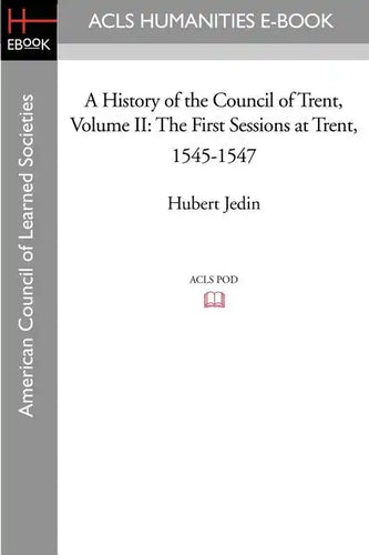 A History of the Council of Trent Volume II: The First Sessions at Trent, 1545-1547 - Paperback