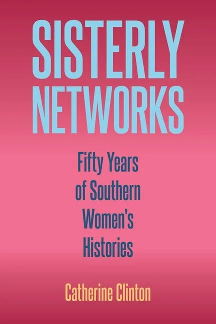 Sisterly Networks: Fifty Years of Southern Women's Histories - Hardcover