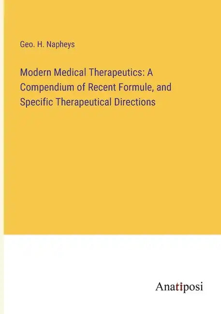 Modern Medical Therapeutics: A Compendium of Recent Formule, and Specific Therapeutical Directions - Paperback