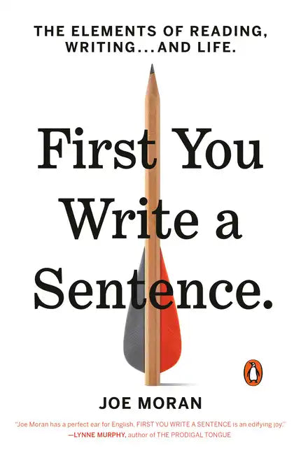 First You Write a Sentence: The Elements of Reading, Writing . . . and Life - Paperback