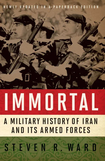 Immortal: A Military History of Iran and Its Armed Forces - Paperback
