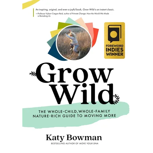 Grow Wild: The Whole-Child, Whole-Family, Nature-Rich Guide to Moving More - Paperback