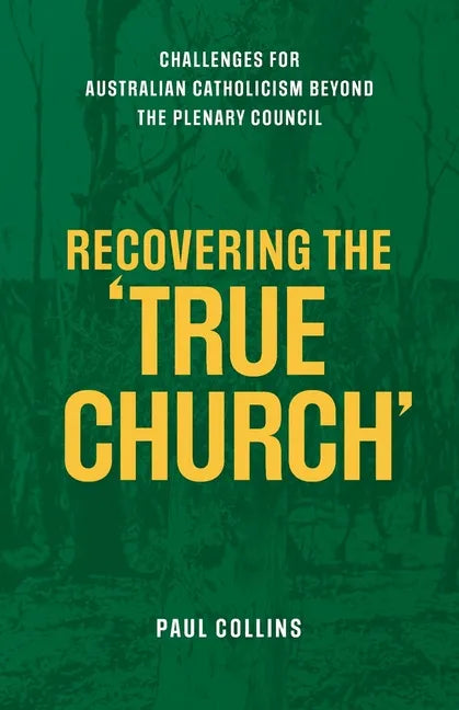 Recovering the True Church: Challenges for Australian Catholicism Beyond the Plenary Council - Paperback