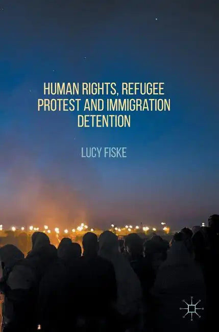 Human Rights, Refugee Protest and Immigration Detention - Hardcover