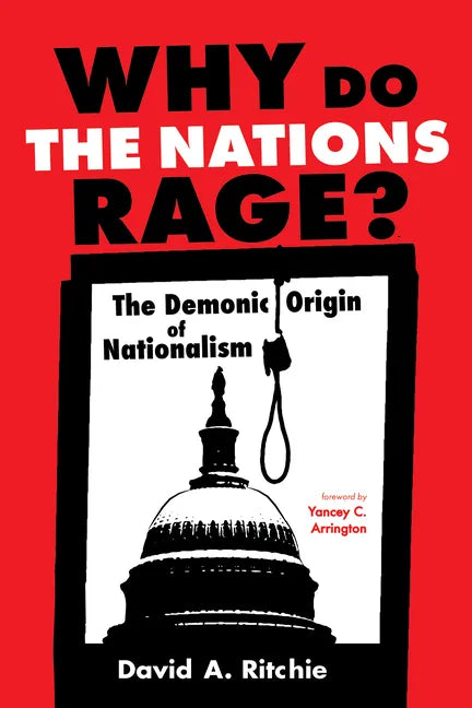 Why Do the Nations Rage?: The Demonic Origin of Nationalism - Paperback