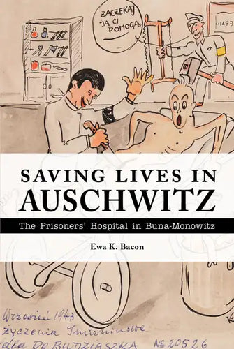Saving Lives in Auschwitz: The Prisoners' Hospital in Buna-Monowitz - Hardcover