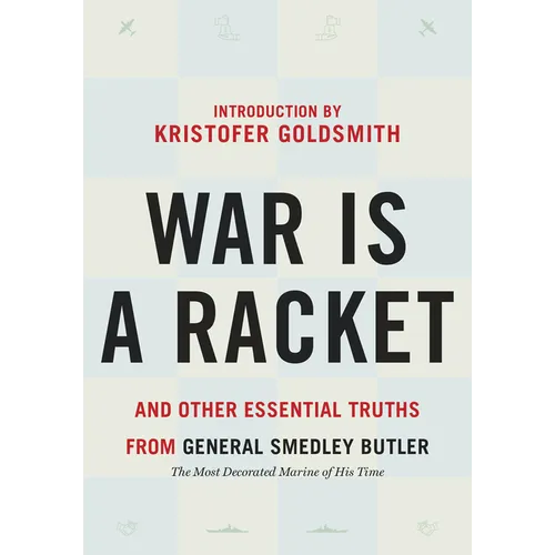 War Is a Racket: And Other Essential Truths from General Smedley Butler - Paperback