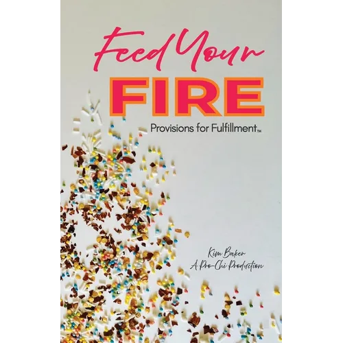 Feed Your Fire: Provisions for Fulfillment - Paperback