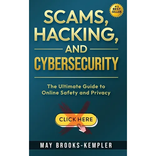 Scams, Hacking, and Cybersecurity: The Ultimate Guide to Online Safety and Privacy - Hardcover