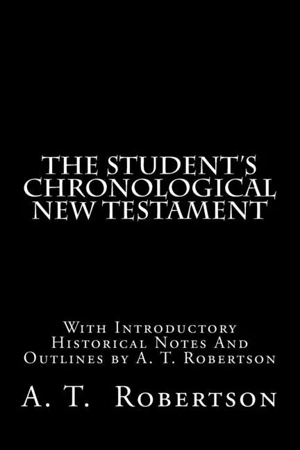 The Student's Chronological New Testament: With Introductory Historical Notes And Outlines by A. T. Robertson - Paperback