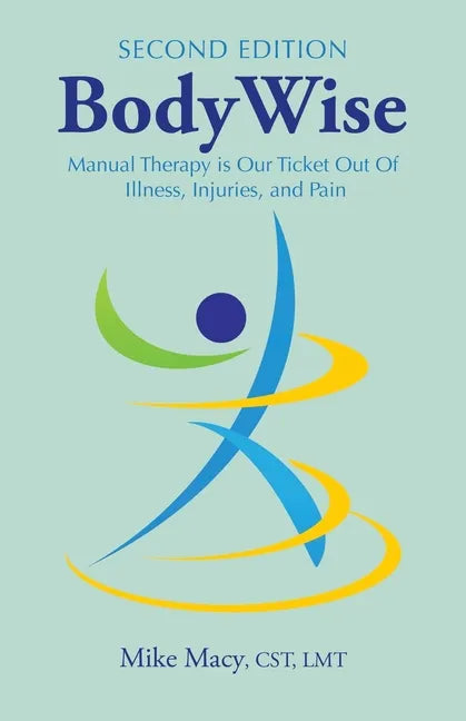 Bodywise: How Manual Therapy Helps Us Recover from Illness & Injuries & Stay Healthy, Without Drugs or Surgery - Paperback