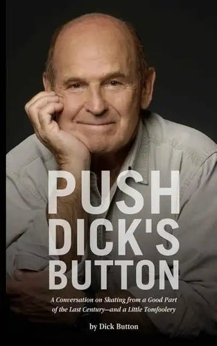 Push Dick's Button: A Conversation on Skating from a Good Part of the Last Century--and a Little Tomfoolery - Paperback