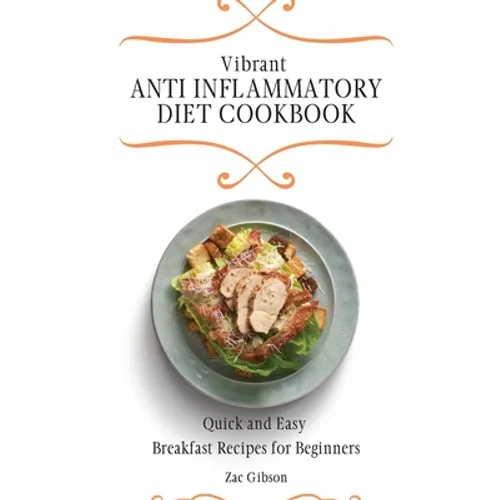 Vibrant Anti Inflammatory Diet Cookbook: Quick and Easy Breakfast Recipes for Beginners - Hardcover