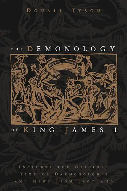 The Demonology of King James I: Includes the Original Text of Daemonologie and News from Scotland - Paperback