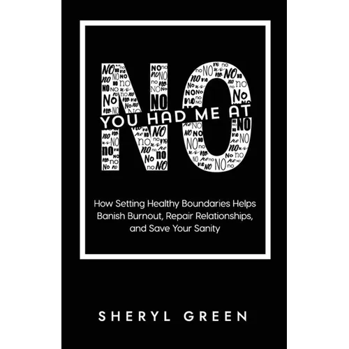 You Had Me At No: How Setting Healthy Boundaries Helps Banish Burnout, Repair Relationships, and Save Your Sanity - Paperback