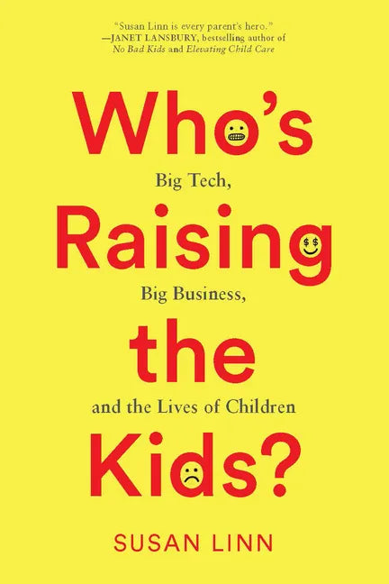 Who's Raising the Kids?: Big Tech, Big Business, and the Lives of Children - Hardcover