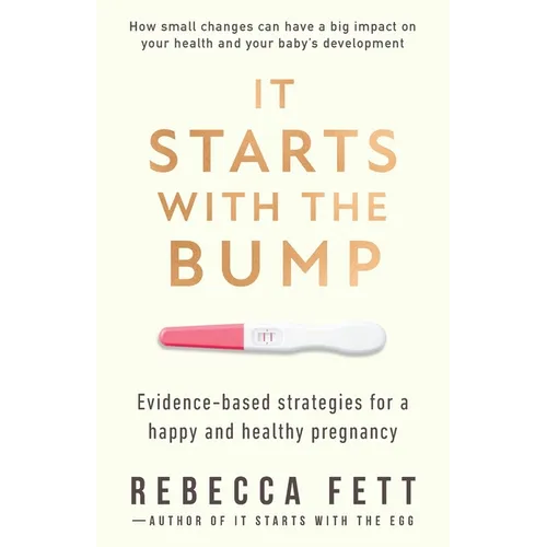 It Starts with the Bump: Evidence-Based Strategies for a Happy and Healthy Pregnancy - Paperback