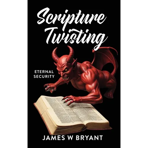 Scripture Twisting: Eternal Security - Hardcover