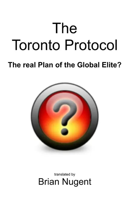 The Toronto Protocol: the real Plan of the Global Elite? - Paperback