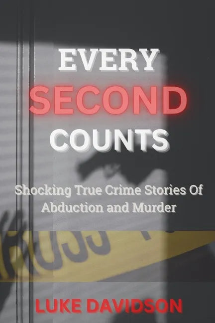 Every Second Counts: Shocking True Crime Stories Of Abduction And Murder - Paperback