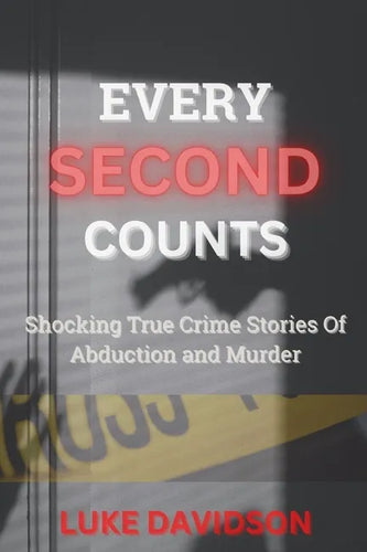 Every Second Counts: Shocking True Crime Stories Of Abduction And Murder - Paperback