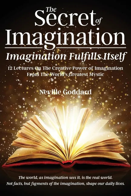 The Secret of Imagination, Imagination Fulfills itself: 12 Lectures On The Creative Power of Imagination - Paperback