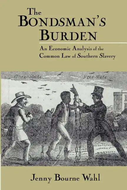The Bondsman's Burden: An Economic Analysis of the Common Law of Southern Slavery - Paperback