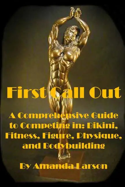 First Call Out: A comprehensive guide to competing in Bikini, Fitness, Figure, Women's Physique and Bodybuilding - Paperback