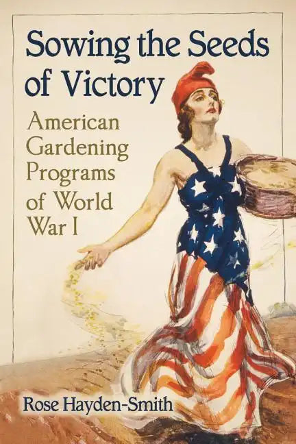 Sowing the Seeds of Victory: American Gardening Programs of World War I - Paperback
