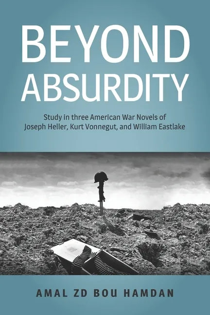Beyond Absurdity: Study in Three American War Novels of Joseph Heller, Kurt Vonnegut, and William Eastlake - Paperback