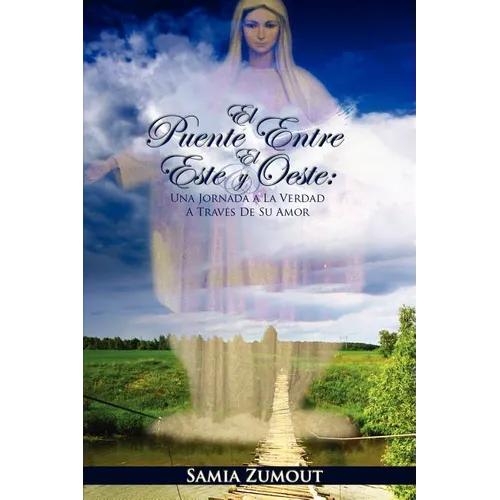 El Puente Entre El Este Y El Oeste: UNA JORNADA A LA VERDAD A TRAVﾉS DE SU AMOR - 3era Edici - Paperback