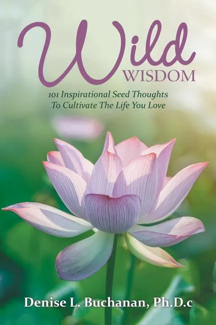 Wild Wisdom: 101 Inspirational Seed Thoughts to Cultivate the Life You Love - Paperback