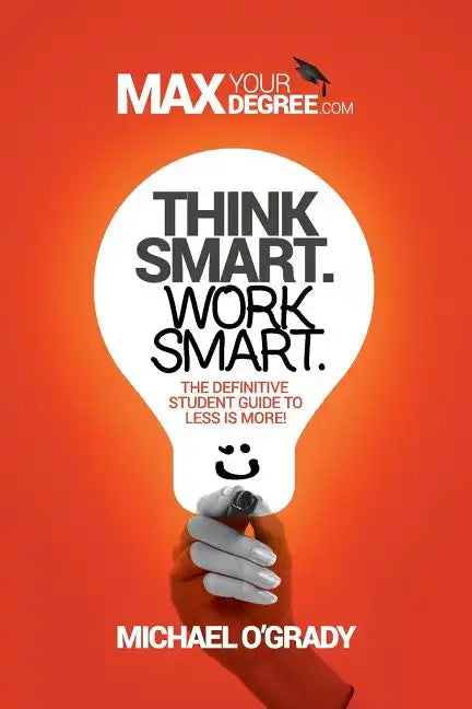 Think Smart. Work Smart.: The definitive student guide to less is more! - Paperback