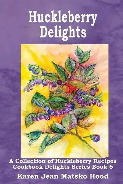 Huckleberry Delights Cookbook: A Collection of Huckleberry Recipes - Paperback