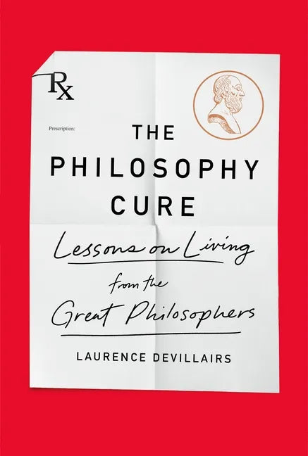 The Philosophy Cure: Lessons on Living from the Great Philosophers - Paperback