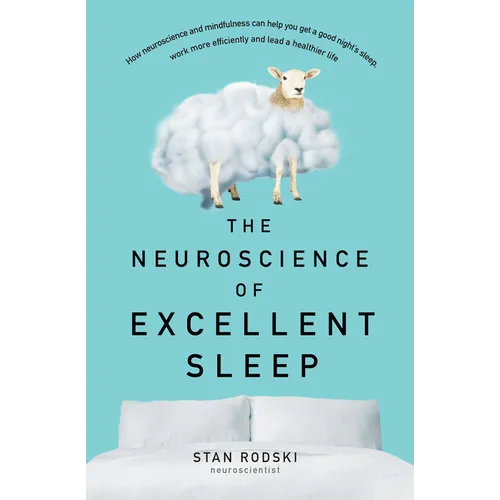 The Neuroscience of Excellent Sleep: Practical Advice and Mindfulness Techniques Backed by Science to Improve Your Sleep and Manage Insomnia from Aust - Paperback